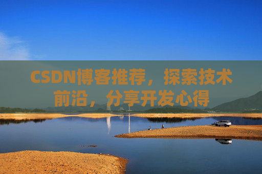 CSDN博客推荐，探索技术前沿，分享开发心得
