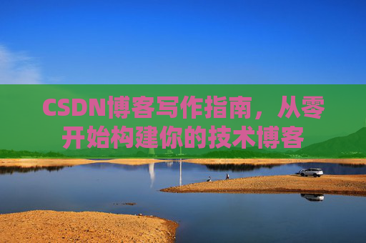 CSDN博客写作指南，从零开始构建你的技术博客